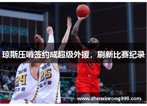 琼斯压哨签约成超级外援，刷新比赛纪录